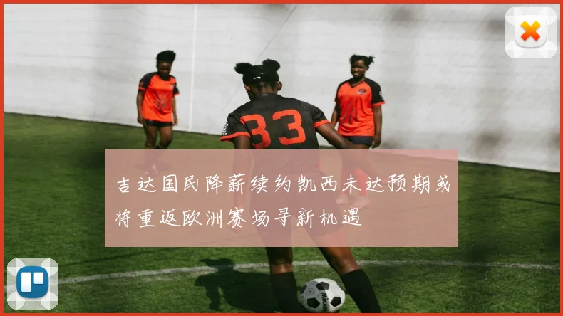 吉达国民降薪续约凯西未达预期或将重返欧洲赛场寻新机遇