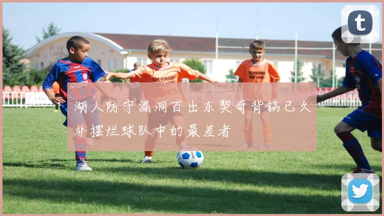湖人防守漏洞百出东契奇背锅已久非摆烂球队中的最差者